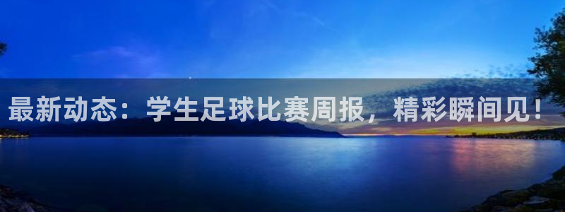  最新动态：学生足球比赛周报，精彩瞬间见！