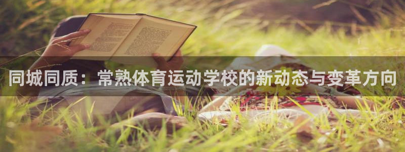 ug环球官网登录入口：同城同质：常熟体育运动学校的新动态与变革方向
