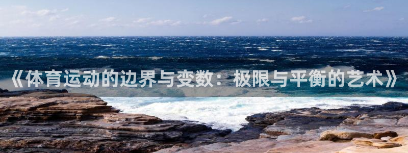 菲律宾ug环球官网：《体育运动的边界与变数：极限与平衡的艺术》