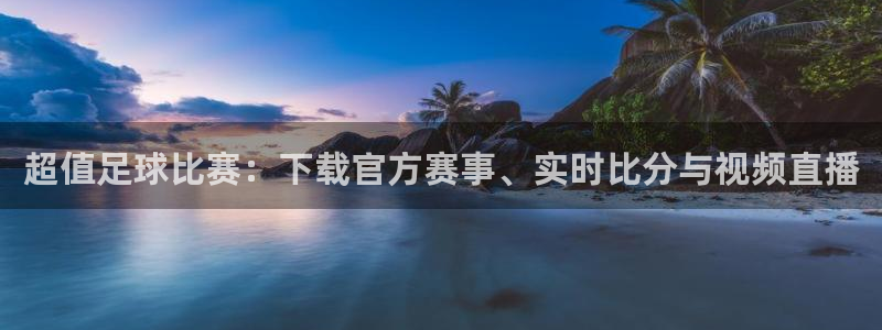 超值足球比赛：下载官方赛事、实时比分