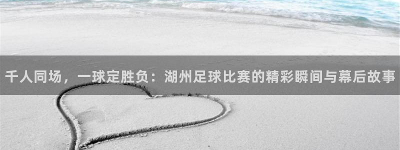 千人同场，一球定胜负：湖州足球比赛的